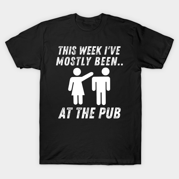 This Week I've Mostly Been.. Funny "At The Pub" Quotes T-Shirt by The Rocky Plot 